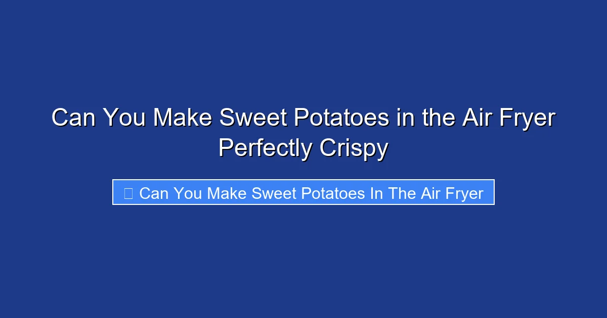 Can You Make Sweet Potatoes in the Air Fryer Perfectly Crispy