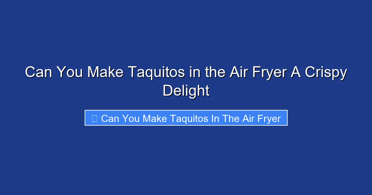 Can You Make Taquitos in the Air Fryer A Crispy Delight
