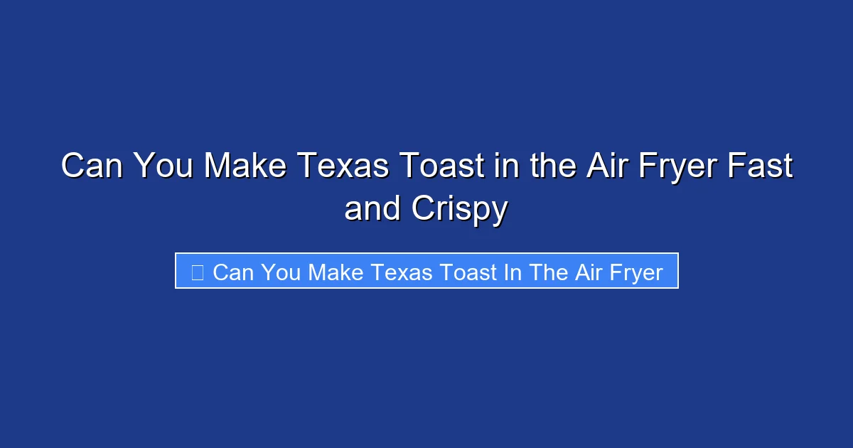 Can You Make Texas Toast in the Air Fryer Fast and Crispy