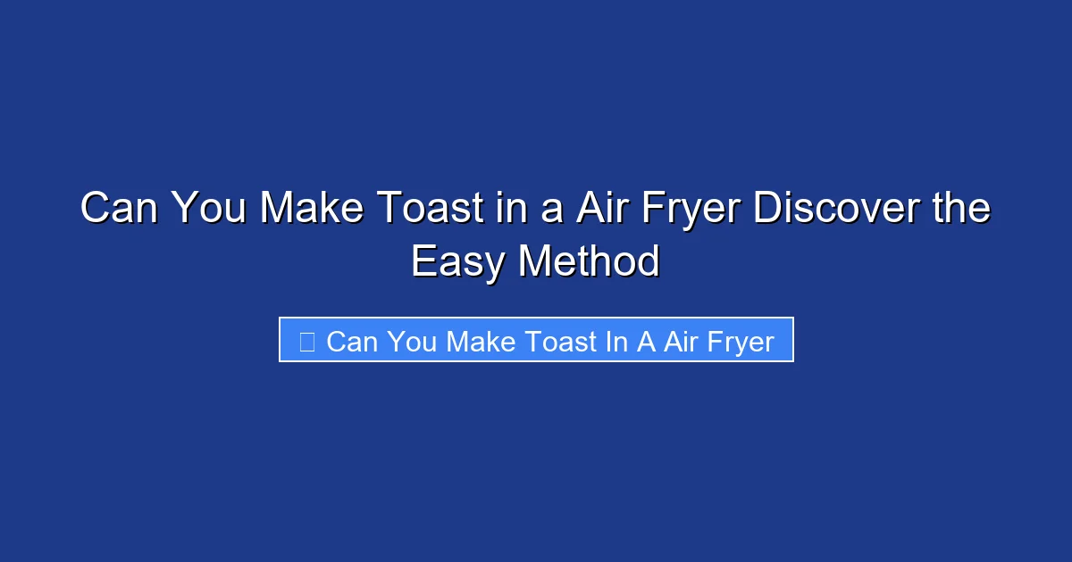 Can You Make Toast in a Air Fryer Discover the Easy Method