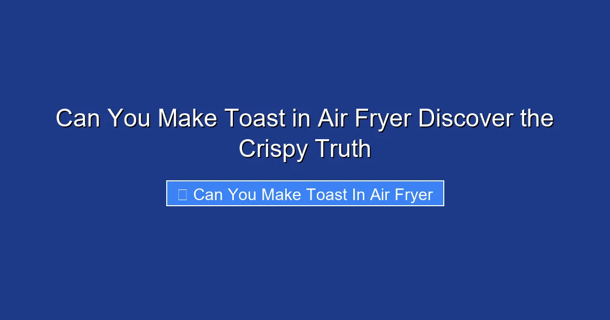 Can You Make Toast in Air Fryer Discover the Crispy Truth
