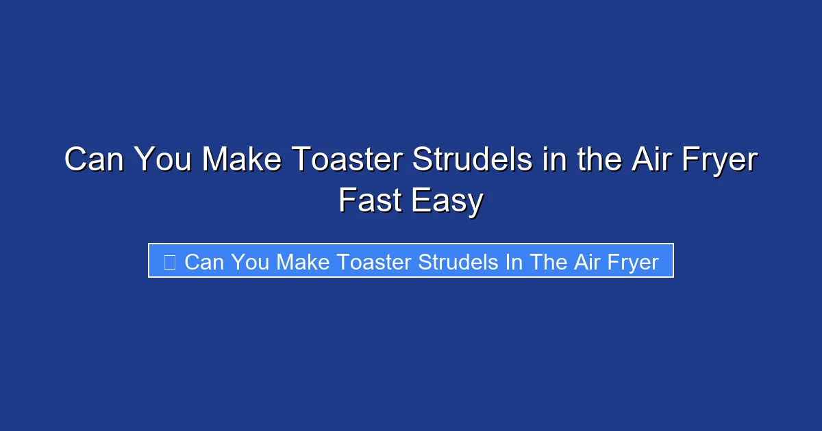 Can You Make Toaster Strudels in the Air Fryer Fast Easy