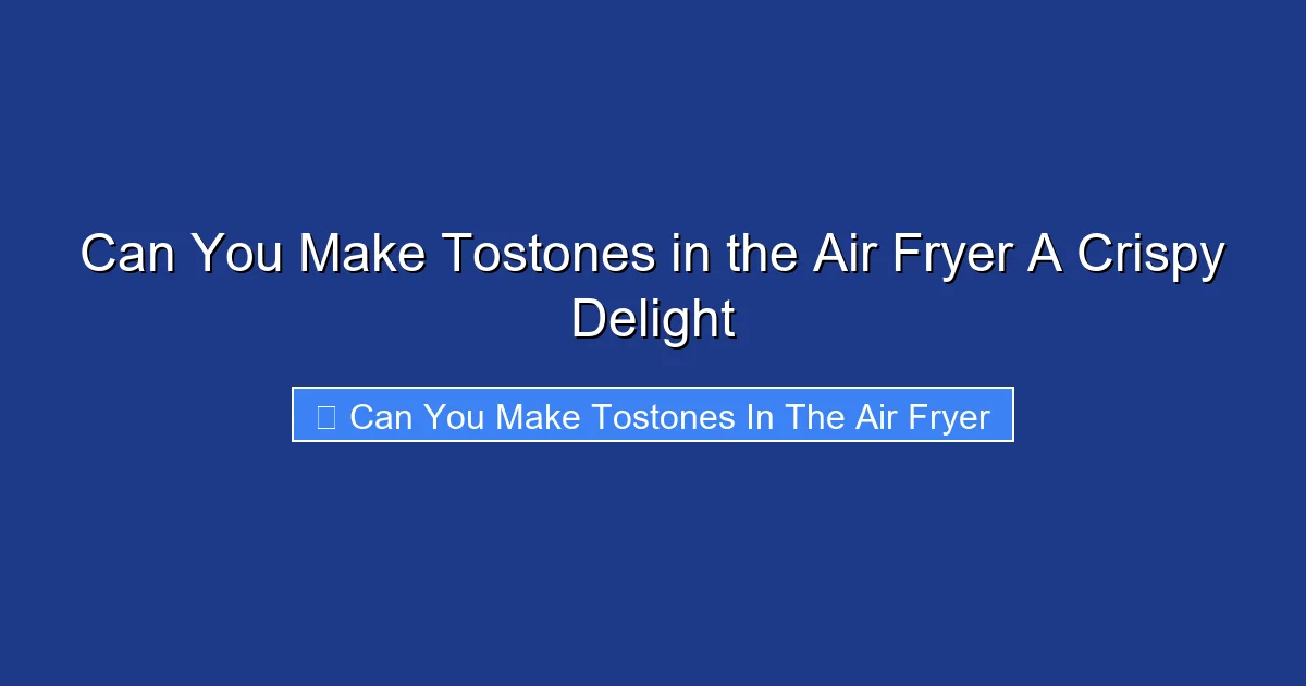 Can You Make Tostones in the Air Fryer A Crispy Delight