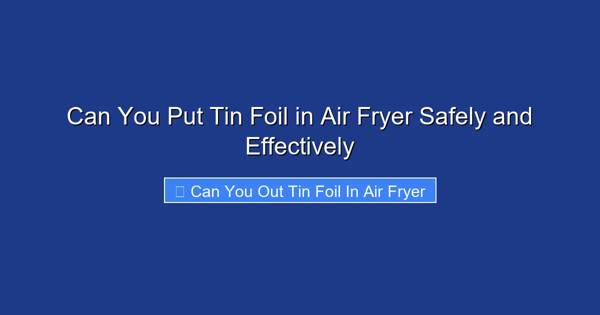 Can You Put Tin Foil in Air Fryer Safely and Effectively