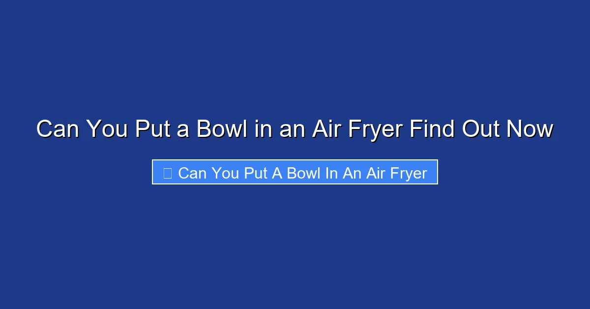 Can You Put a Bowl in an Air Fryer Find Out Now