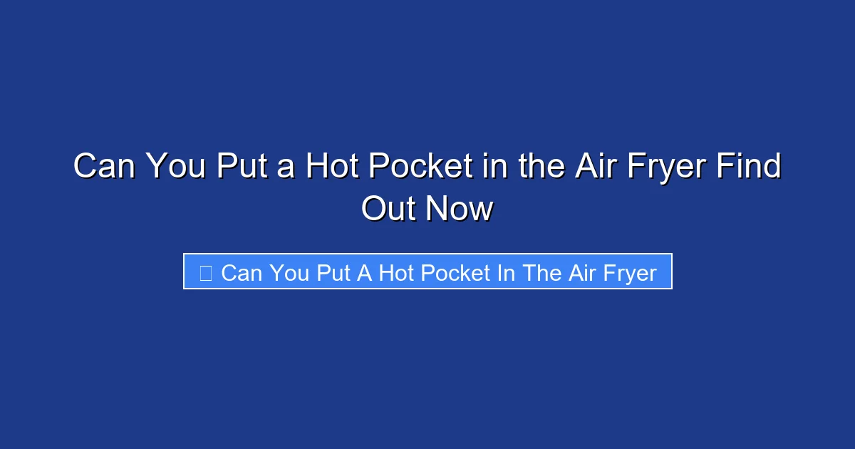 Can You Put a Hot Pocket in the Air Fryer Find Out Now