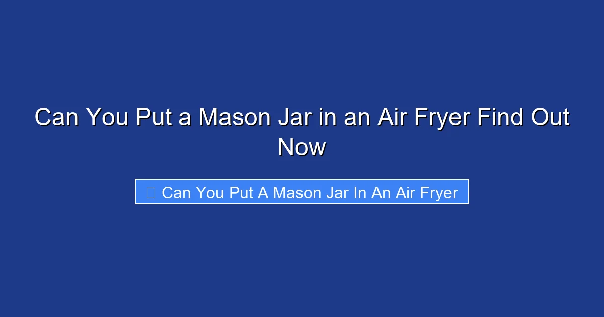 Can You Put a Mason Jar in an Air Fryer Find Out Now