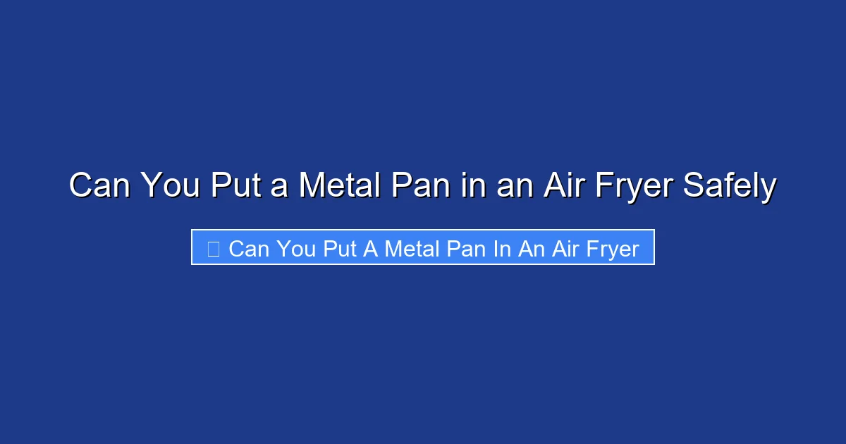 Can You Put a Metal Pan in an Air Fryer Safely