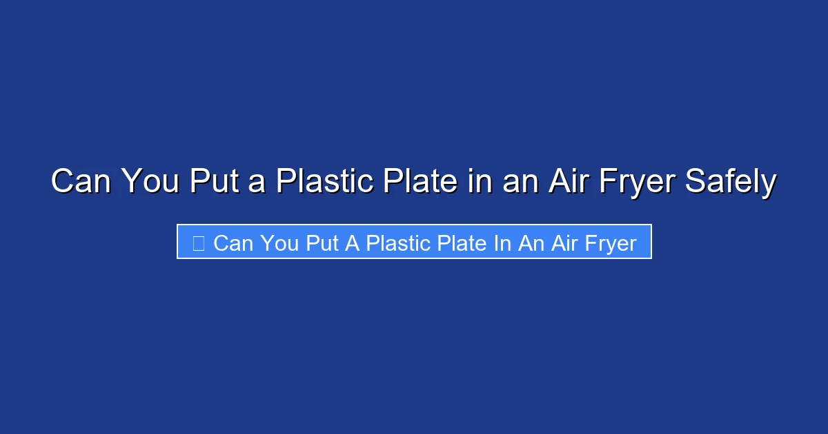 Can You Put a Plastic Plate in an Air Fryer Safely