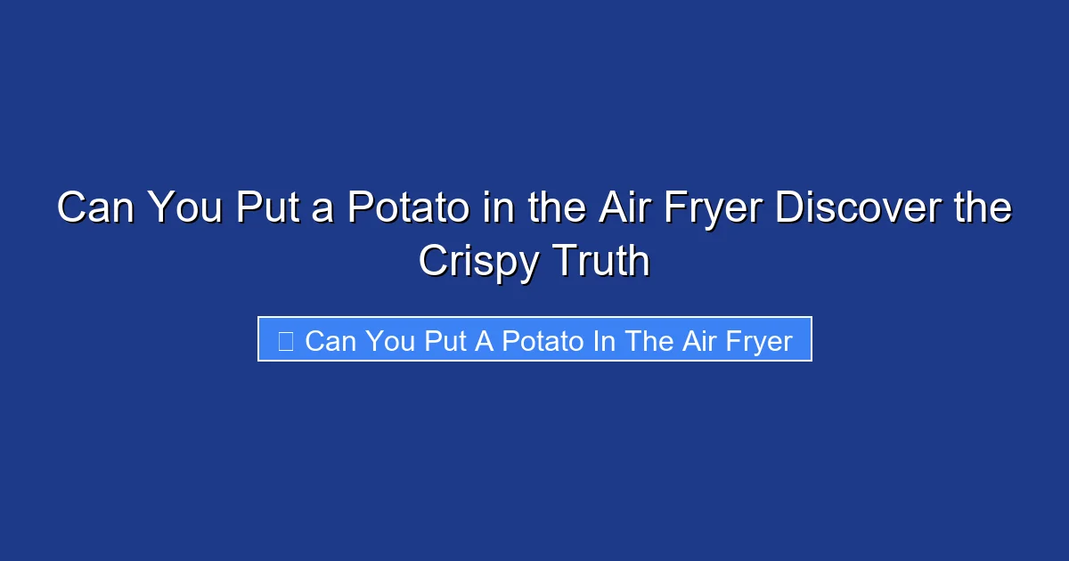 Can You Put a Potato in the Air Fryer Discover the Crispy Truth