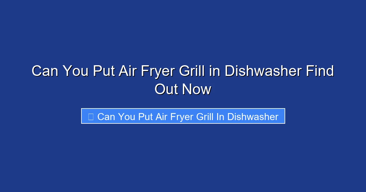 Can You Put Air Fryer Grill in Dishwasher Find Out Now