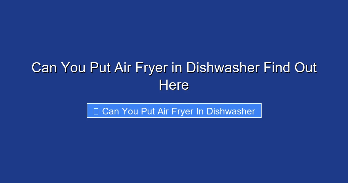 Can You Put Air Fryer in Dishwasher Find Out Here