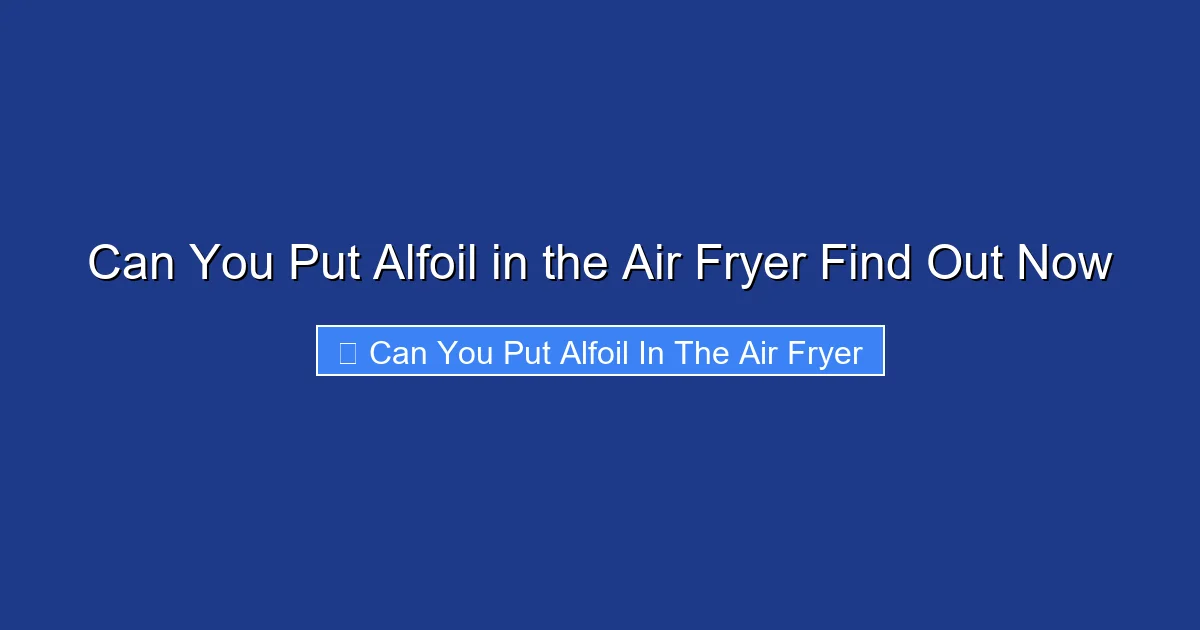 Can You Put Alfoil in the Air Fryer Find Out Now