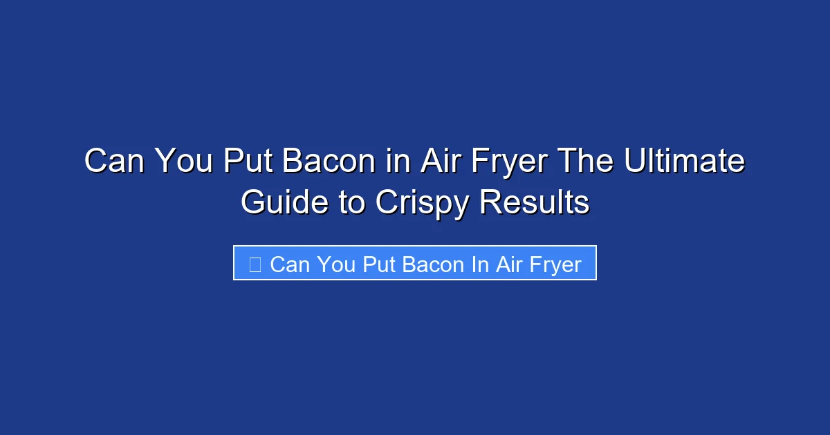 Can You Put Bacon in Air Fryer The Ultimate Guide to Crispy Results