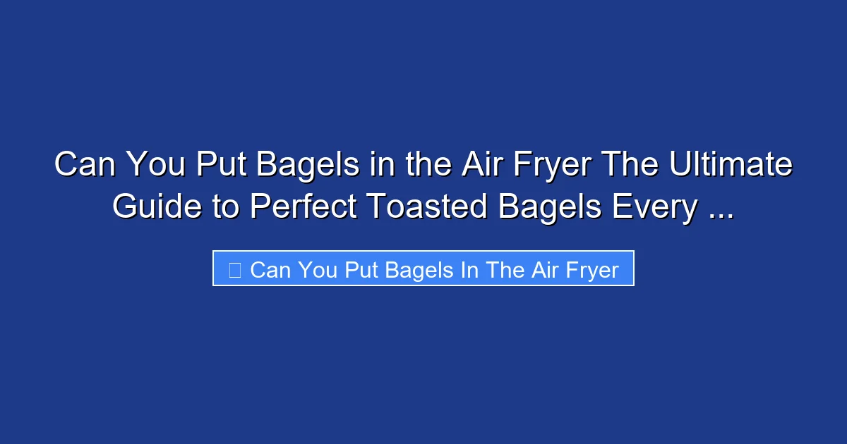 Can You Put Bagels in the Air Fryer The Ultimate Guide to Perfect Toasted Bagels Every ...