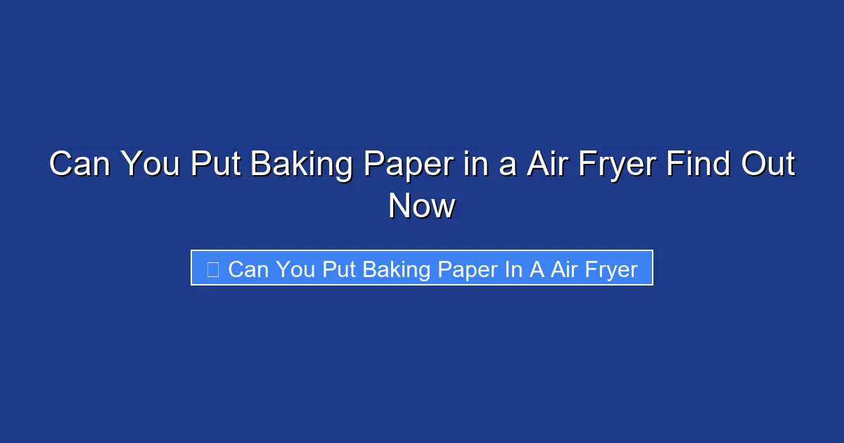 Can You Put Baking Paper in a Air Fryer Find Out Now