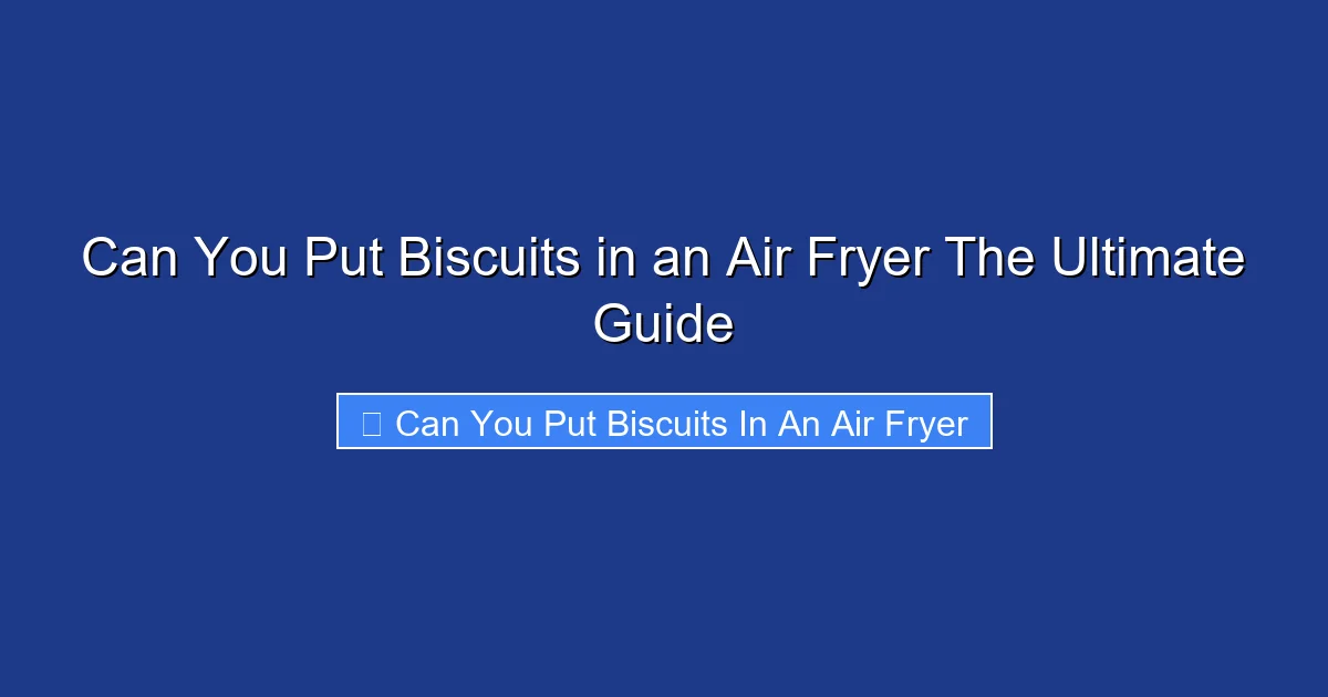 Can You Put Biscuits in an Air Fryer The Ultimate Guide