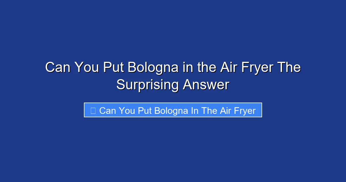 Can You Put Bologna in the Air Fryer The Surprising Answer