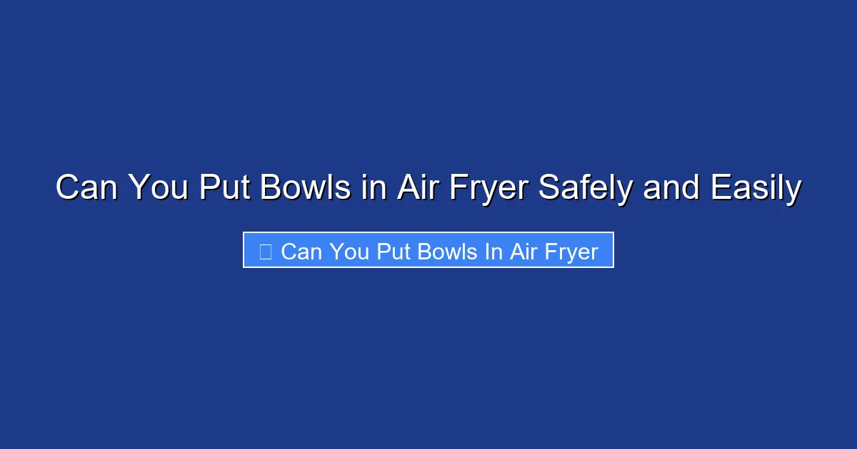 Can You Put Bowls in Air Fryer Safely and Easily