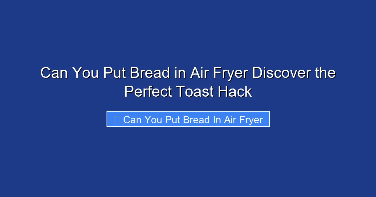 Can You Put Bread in Air Fryer Discover the Perfect Toast Hack