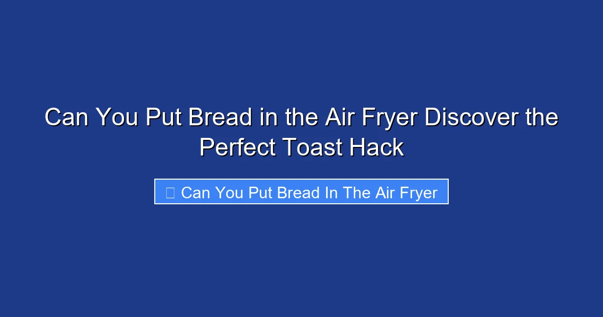 Can You Put Bread in the Air Fryer Discover the Perfect Toast Hack