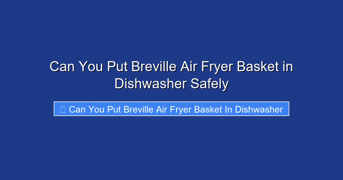 Can You Put Breville Air Fryer Basket in Dishwasher Safely