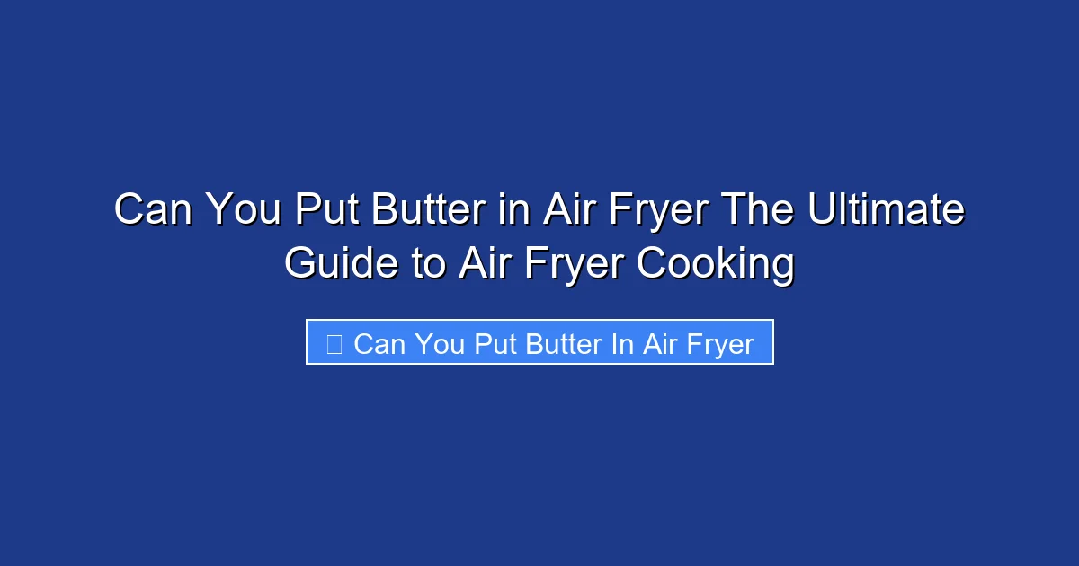 Can You Put Butter in Air Fryer The Ultimate Guide to Air Fryer Cooking
