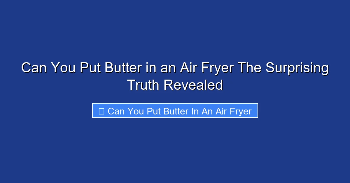 Can You Put Butter in an Air Fryer The Surprising Truth Revealed
