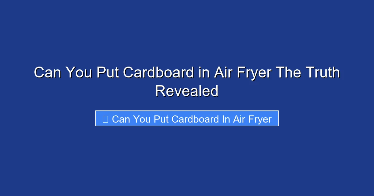 Can You Put Cardboard in Air Fryer The Truth Revealed