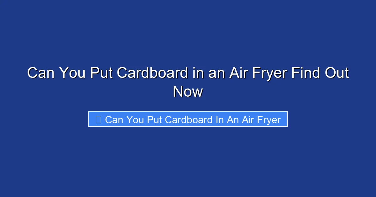 Can You Put Cardboard in an Air Fryer Find Out Now