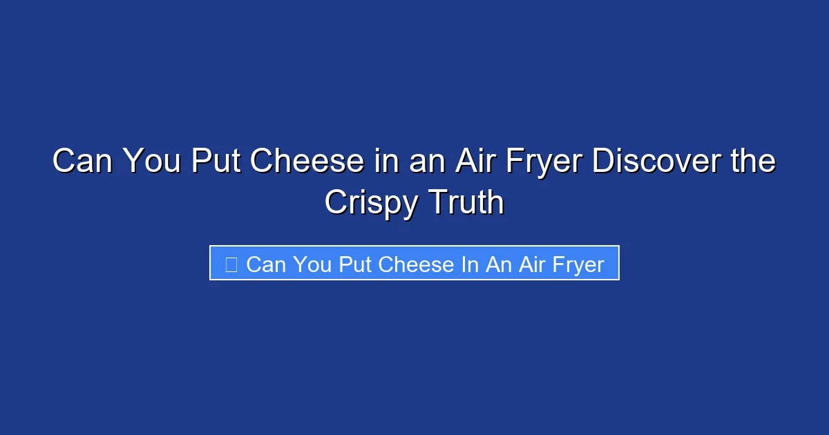 Can You Put Cheese in an Air Fryer Discover the Crispy Truth