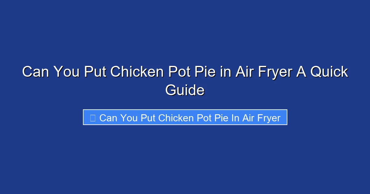 Can You Put Chicken Pot Pie in Air Fryer A Quick Guide