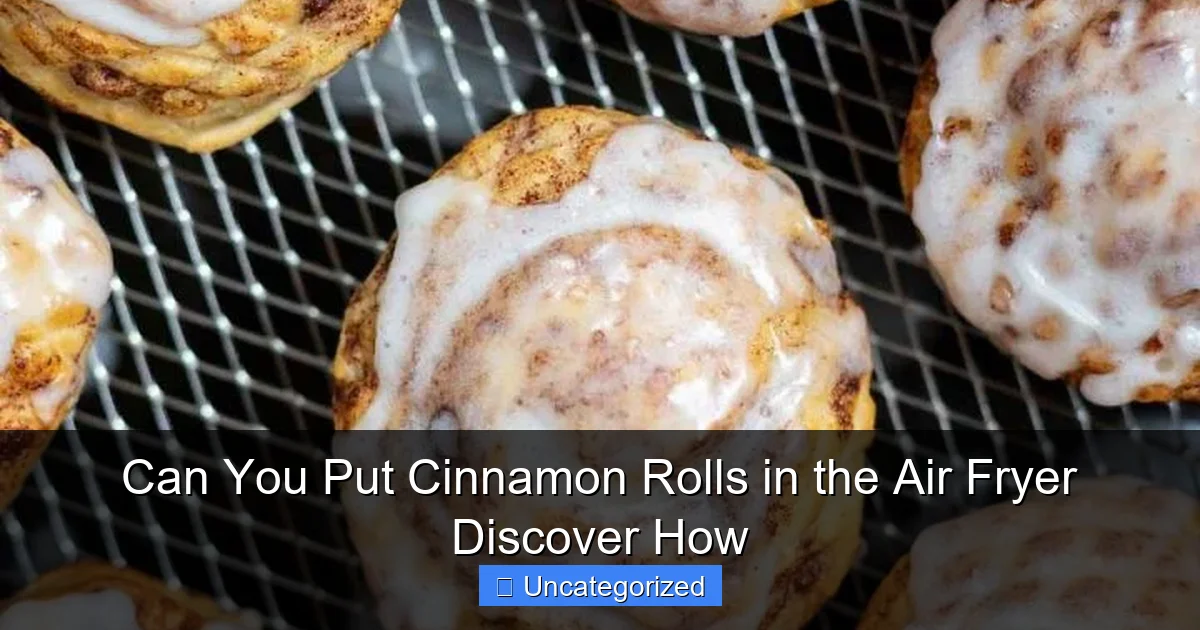 Can You Put Cinnamon Rolls in the Air Fryer Discover How