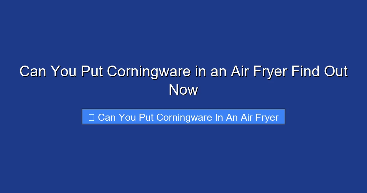 Can You Put Corningware in an Air Fryer Find Out Now