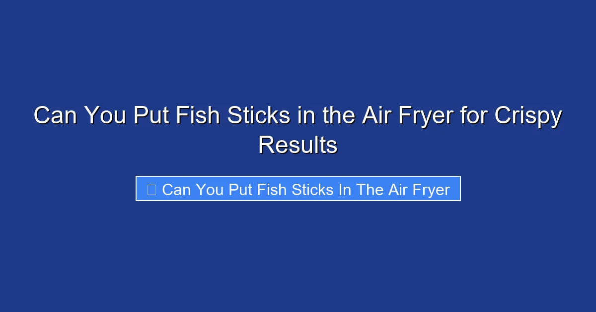 Can You Put Fish Sticks in the Air Fryer for Crispy Results
