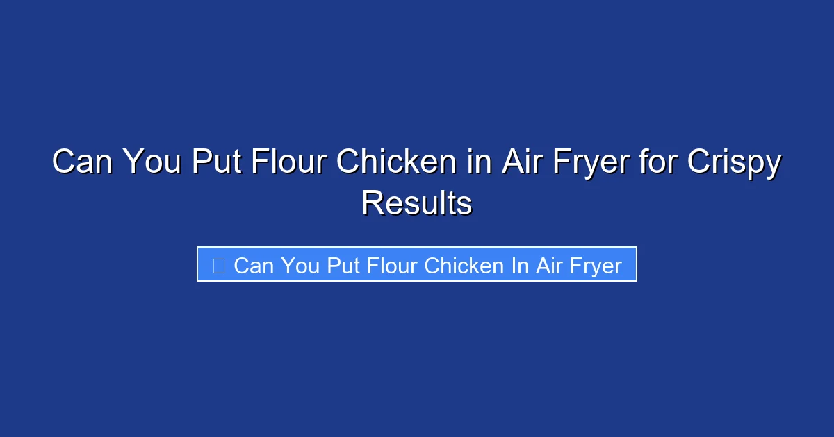Can You Put Flour Chicken in Air Fryer for Crispy Results