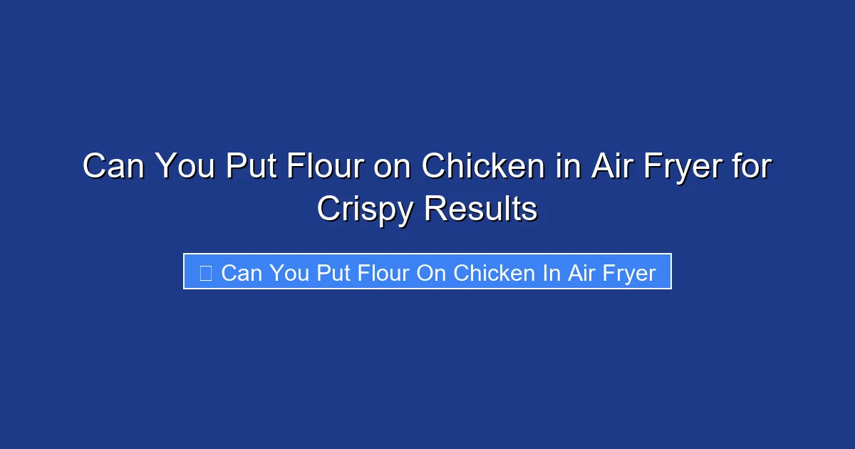 Can You Put Flour on Chicken in Air Fryer for Crispy Results