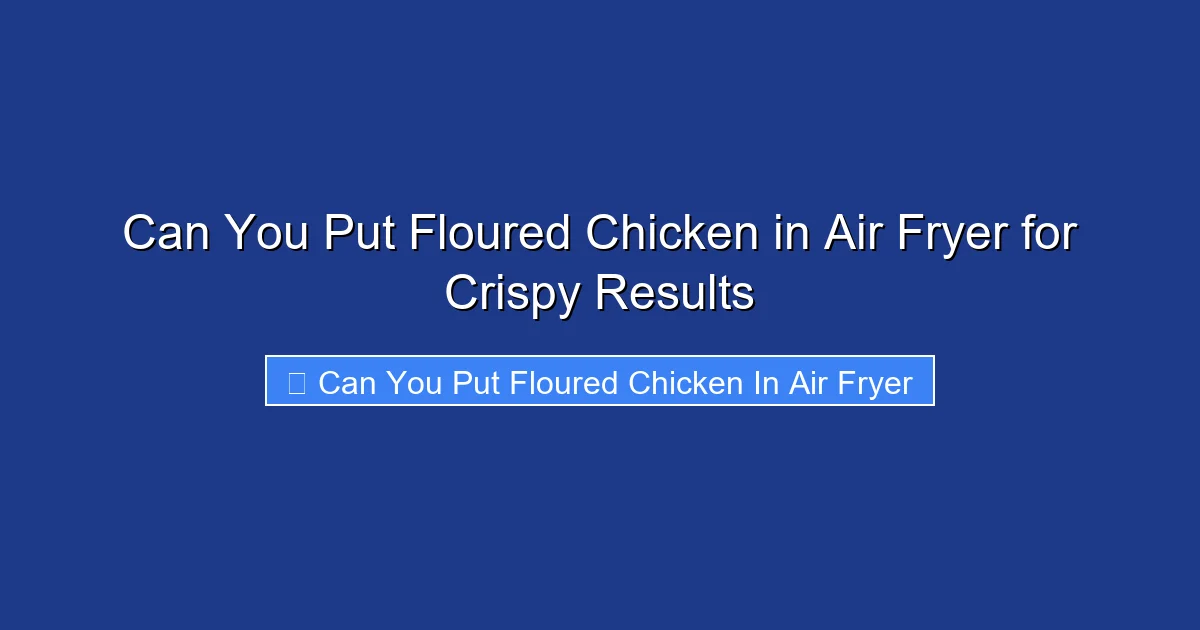Can You Put Floured Chicken in Air Fryer for Crispy Results
