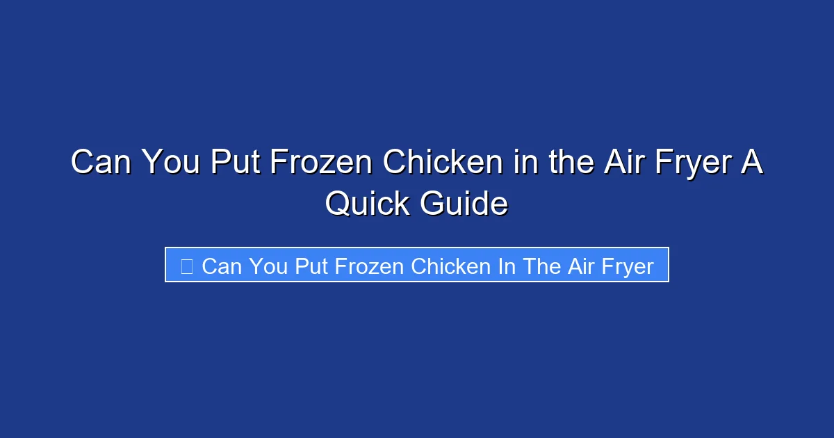 Can You Put Frozen Chicken in the Air Fryer A Quick Guide