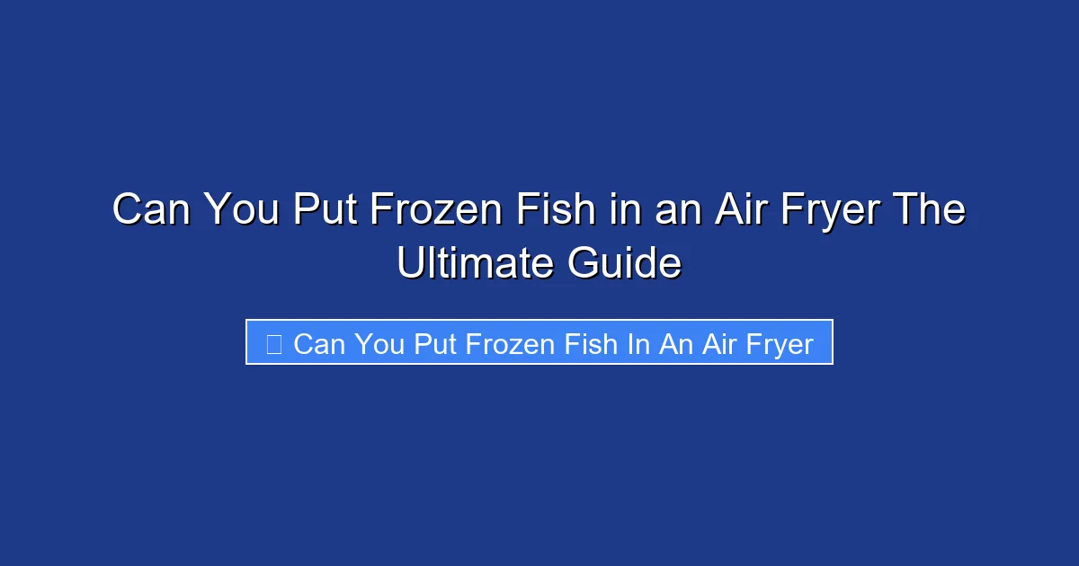 Can You Put Frozen Fish in an Air Fryer The Ultimate Guide