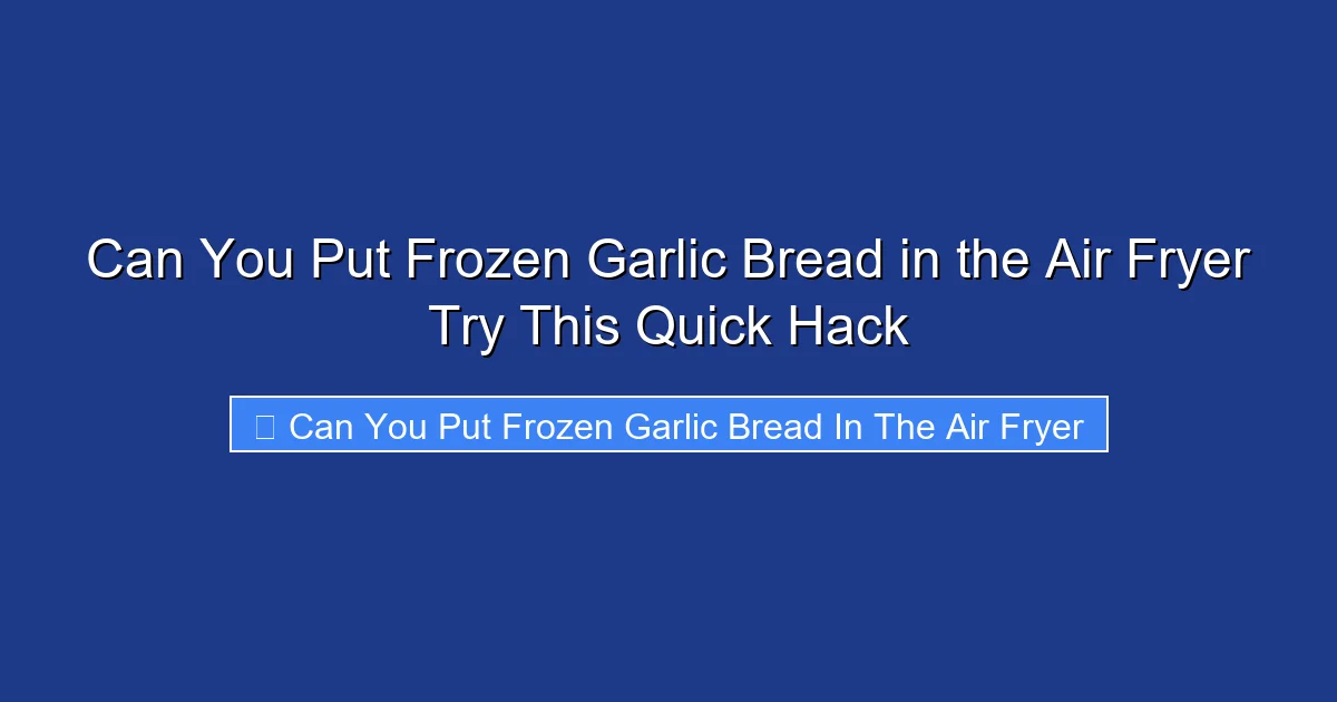 Can You Put Frozen Garlic Bread in the Air Fryer Try This Quick Hack
