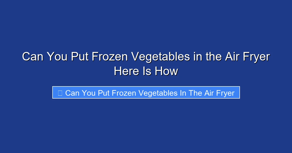 Can You Put Frozen Vegetables in the Air Fryer Here Is How