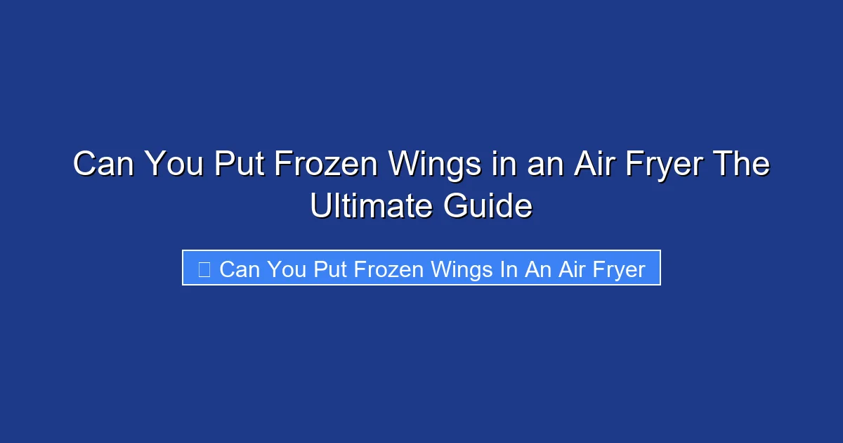 Can You Put Frozen Wings in an Air Fryer The Ultimate Guide