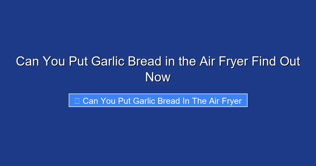 Can You Put Garlic Bread in the Air Fryer Find Out Now