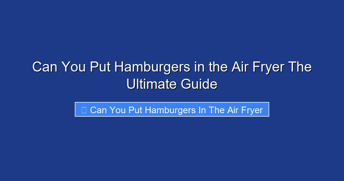 Can You Put Hamburgers in the Air Fryer The Ultimate Guide