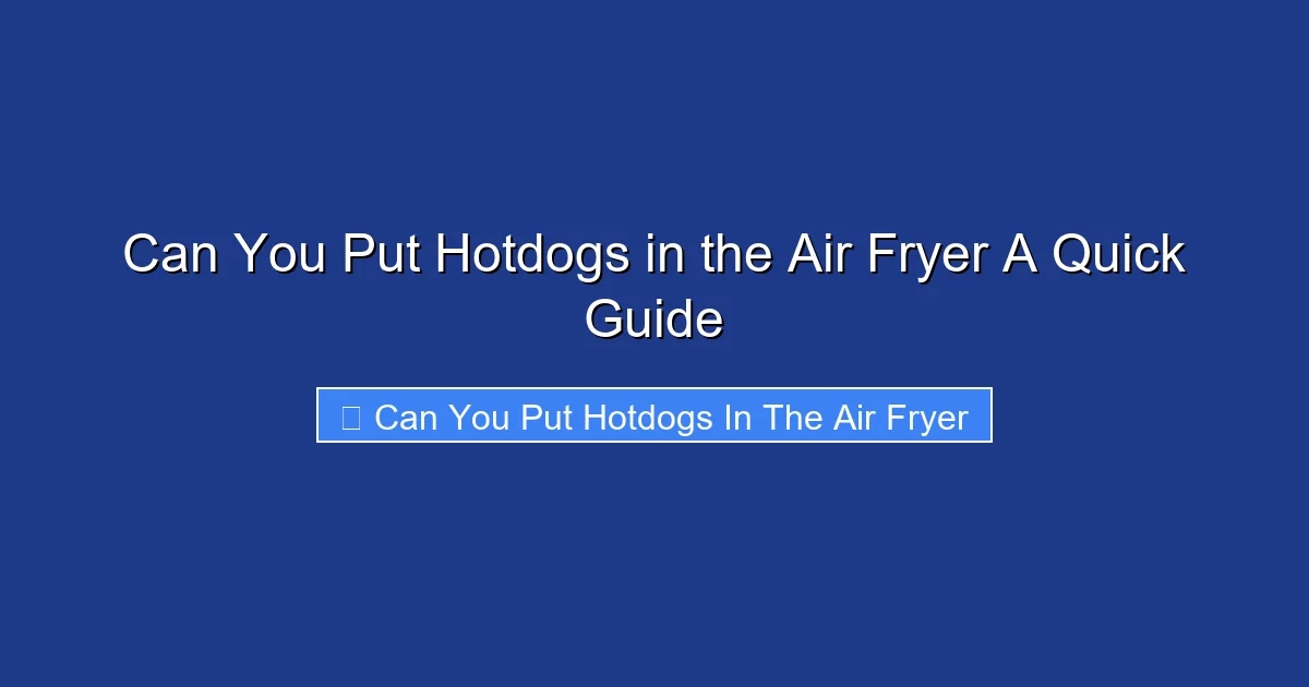 Can You Put Hotdogs in the Air Fryer A Quick Guide