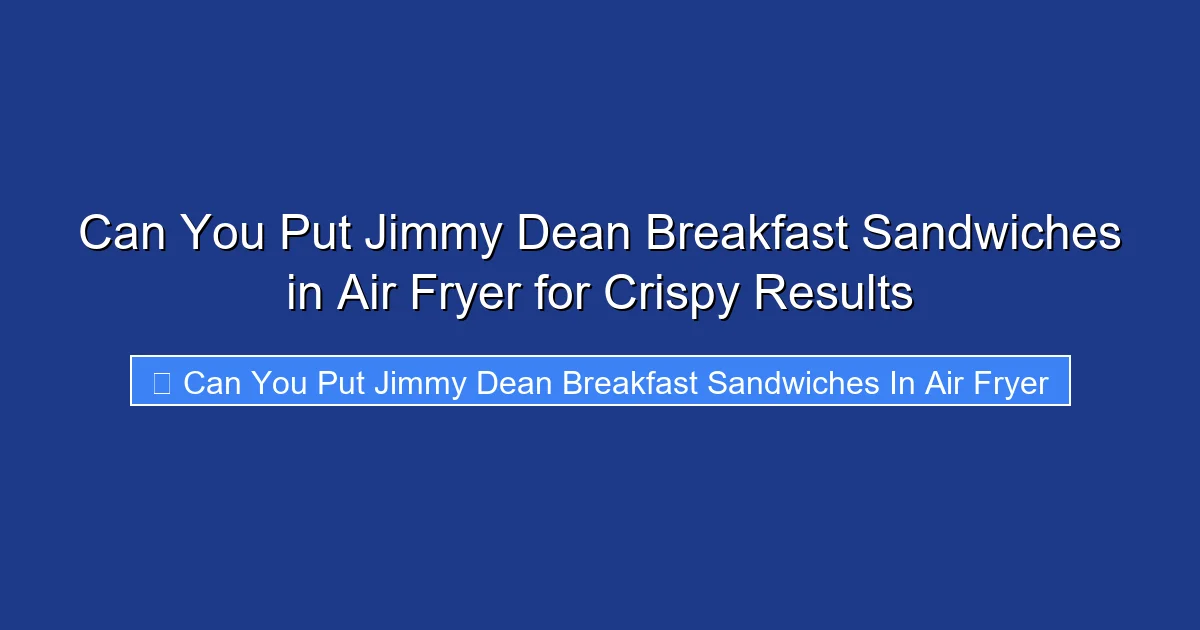 Can You Put Jimmy Dean Breakfast Sandwiches in Air Fryer for Crispy Results