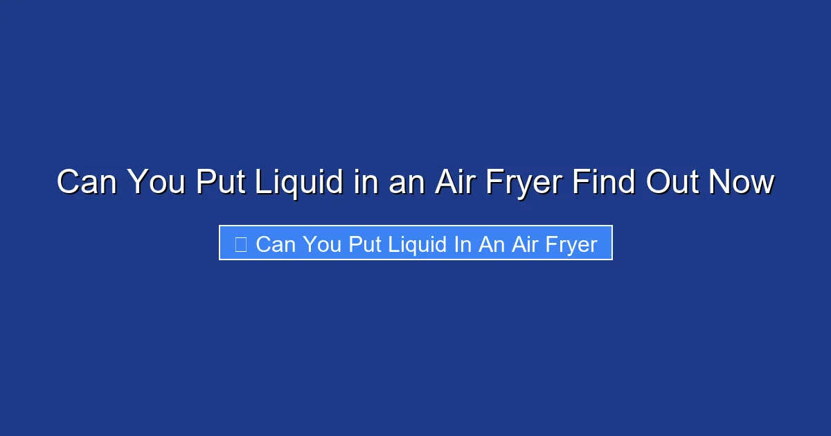 Can You Put Liquid in an Air Fryer Find Out Now