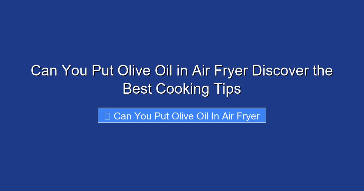 Can You Put Olive Oil in Air Fryer Discover the Best Cooking Tips