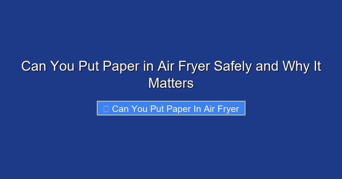 Can You Put Paper in Air Fryer Safely and Why It Matters